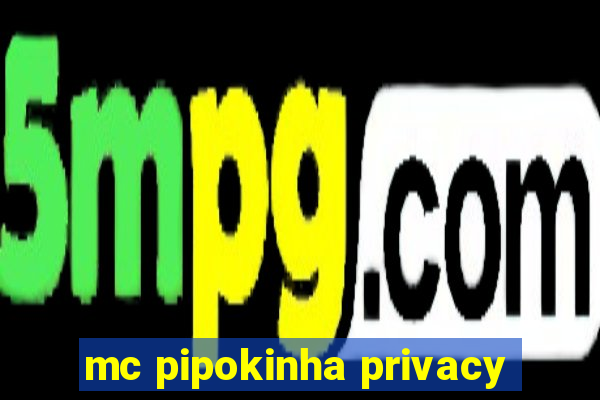 mc pipokinha privacy